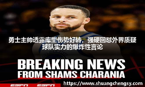 勇士主帅透露库里伤势好转，强硬回怼外界质疑球队实力的爆炸性言论