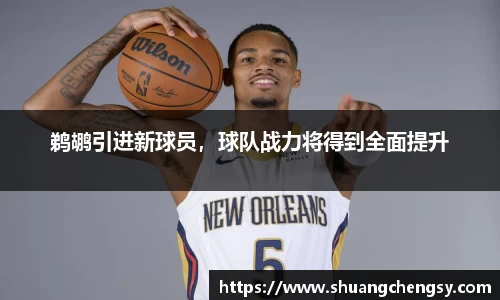 鹈鹕引进新球员，球队战力将得到全面提升
