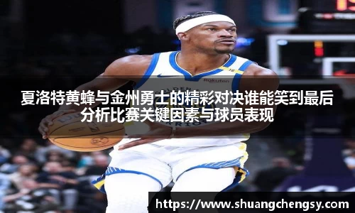夏洛特黄蜂与金州勇士的精彩对决谁能笑到最后分析比赛关键因素与球员表现