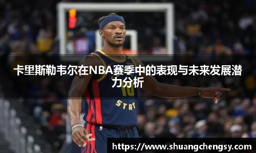 卡里斯勒韦尔在NBA赛季中的表现与未来发展潜力分析