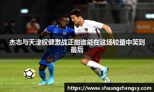 杰志与天津权健激战正酣谁能在这场较量中笑到最后