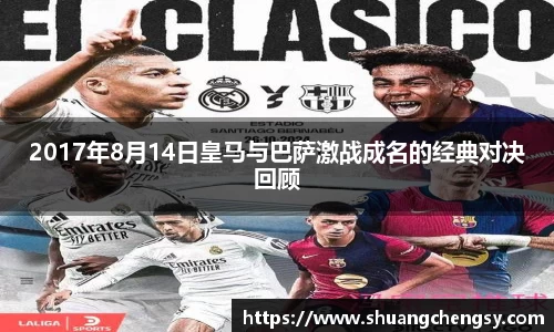 2017年8月14日皇马与巴萨激战成名的经典对决回顾