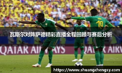 瓦斯尔对阵萨德精彩直播全程回顾与赛后分析