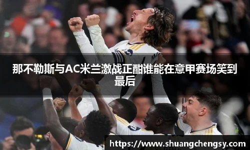 那不勒斯与AC米兰激战正酣谁能在意甲赛场笑到最后