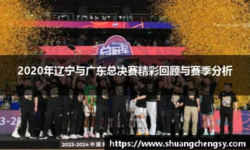 2020年辽宁与广东总决赛精彩回顾与赛季分析