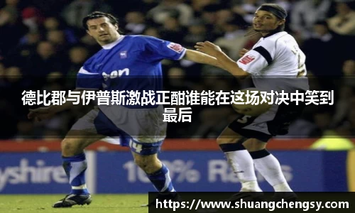 德比郡与伊普斯激战正酣谁能在这场对决中笑到最后