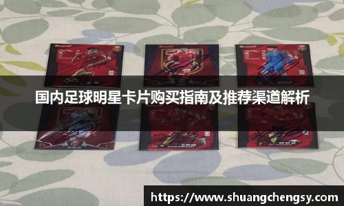 国内足球明星卡片购买指南及推荐渠道解析