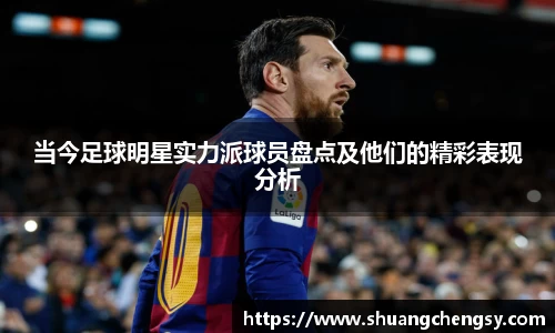 当今足球明星实力派球员盘点及他们的精彩表现分析