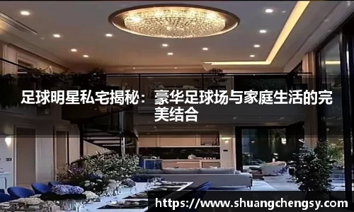足球明星私宅揭秘：豪华足球场与家庭生活的完美结合
